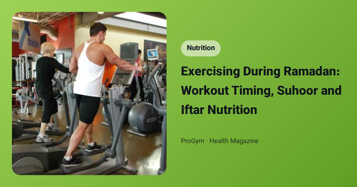 Exercising During Ramadan: Workout Timing, Suhoor and Iftar Nutrition
